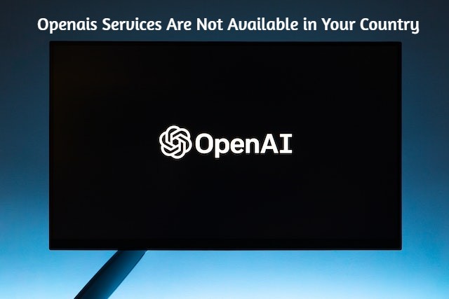 Openais Services Are Not Available in Your Country
