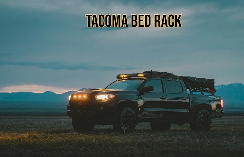 Picking the Right Tacoma Bed Rack – Lessons from the Road
